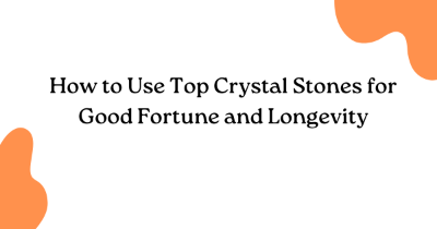 How to Use Top Crystal Stones for Good Fortune and Longevity How to Use Top Crystal Stones for Good Fortune and Longevity